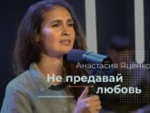 Анастасия Яценко — Не предавай любовь